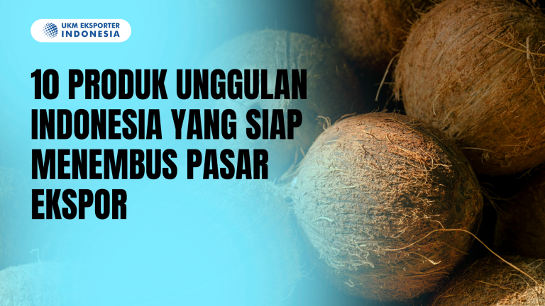 10 Produk Unggulan Indonesia yang Siap Menembus Pasar Ekspor
