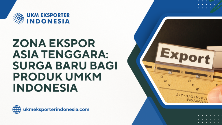 Zona Ekspor Asia Tenggara: Surga Baru bagi Produk UMKM Indonesia