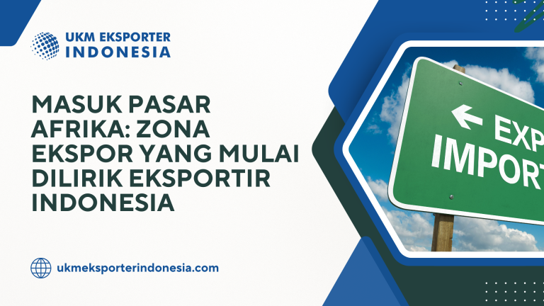 Masuk Pasar Afrika: Zona Ekspor yang Mulai Dilirik Eksportir Indonesia