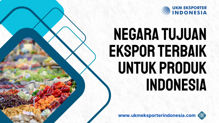 Negara Tujuan Ekspor Terbaik untuk Produk Indonesia