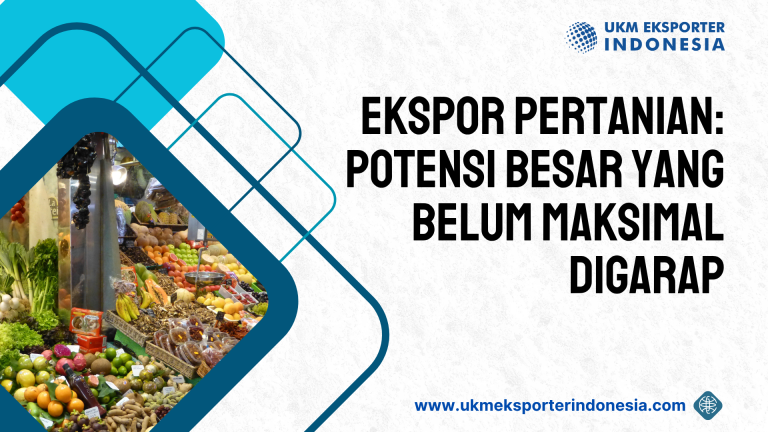 Ekspor Pertanian: Potensi Besar yang Belum Maksimal Digarap