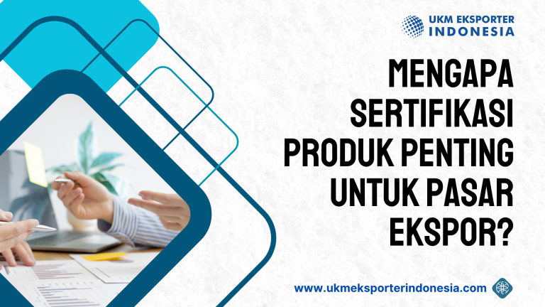 Mengapa Sertifikasi Produk Penting untuk Pasar Ekspor?