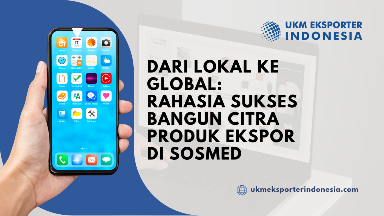 Dari Lokal ke Global: Rahasia Sukses Bangun Citra Produk Ekspor di Sosmed
