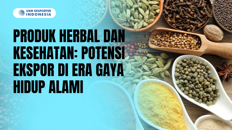 Produk Herbal dan Kesehatan: Potensi Ekspor di Era Gaya Hidup Alami