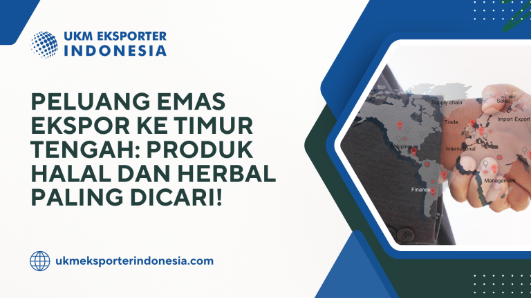 Peluang Emas Ekspor ke Timur Tengah: Produk Halal dan Herbal Paling Dicari!